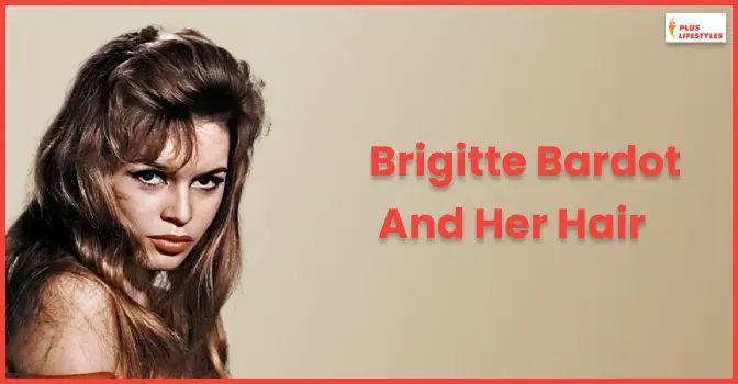 Brigitte Bardot And Her Hair
