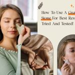 How To Use A Gua Sha Stone For Best Results? Tried And Tested!
